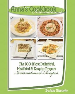 Annas Cookbook International The 100 Most Delightful, Healthful and 