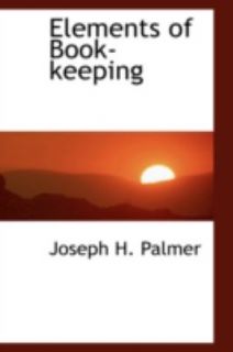 Elements of Book Keeping by Joseph H. Palmer 2008, Hardcover