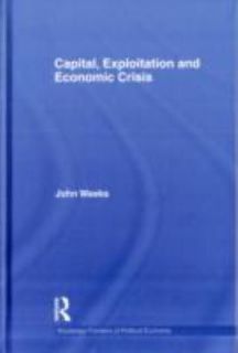 Capital Exploitation and Economic Crisis by John Weeks 2011, Hardcover 