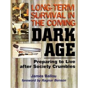 Long Term Survival in the Coming Dark Age Preparing to Live after 