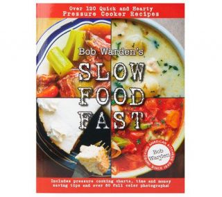 Bob Wardens Slow Food Fast Pressure Cooker Cookbook by Bob Warden 