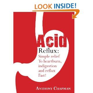 Acid Reflux Simple Relief From Heartburn Indigestion And Reflux Fast