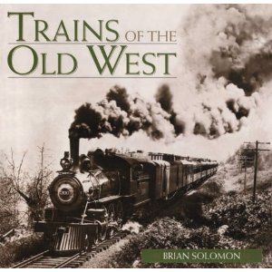 TRAINS OF THE OLD WEST Brian Solomon 1997 Metro 1st ed 2nd pr HC DJ