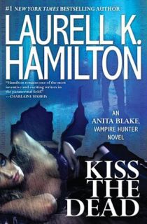 Kiss The Dead by Laurell K Hamilton 2012 Hardcover