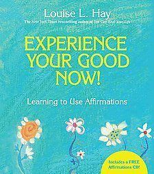 Your Good Now Learning to Use Affirmations by Louise L Hay