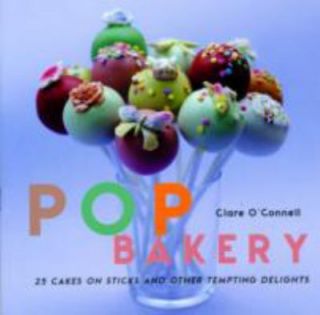 Pop Bakery 25 Cakes on Sticks and Other Tempting Delights by Clare O