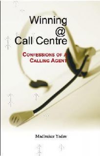 Winning Call Centre Confessions of a Calling Agent by Madhukar Yadav