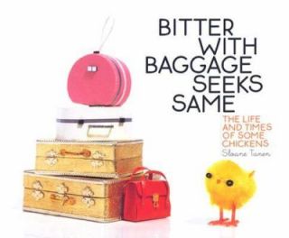 Bitter with Baggage Seeks Same The Life and Times of Some Chickens by