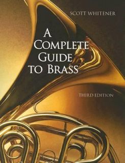 Complete Guide to Brass Instruments and Technique by Scott Whitener