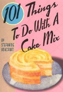 101 Things to Do with a Cake Mix by Stephanie Dircks Ashcraft 2002