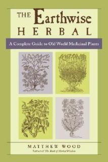 The Earthwise Herbal A Complete Guide to Old World Medicinal Plants by