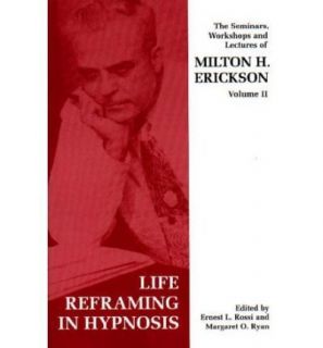 Seminars, Workshops and Lectures of Milton H. Erickson Life Reframing